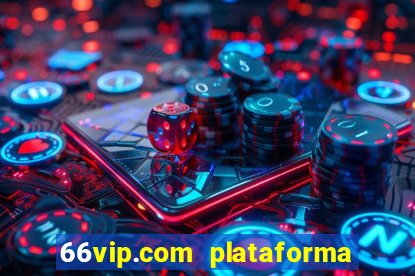 66vip.com plataforma de jogos